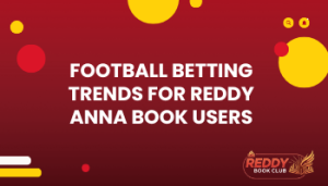 Football Betting Trends For Reddy Anna Book Users